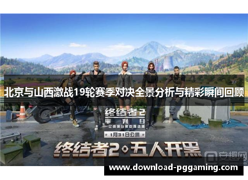 北京与山西激战19轮赛季对决全景分析与精彩瞬间回顾